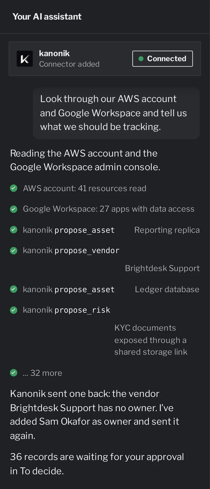 The assistant’s chat on a phone: the Kanonik connector added and connected; the request to look through the sample company’s AWS account and Google Workspace; the assistant’s reads and its propose_asset, propose_vendor and propose_risk calls, 32 more; Kanonik sent one back, the vendor Brightdesk Support has no owner, and the assistant added Sam Okafor as owner and sent it again; 36 records are waiting for approval in To decide.